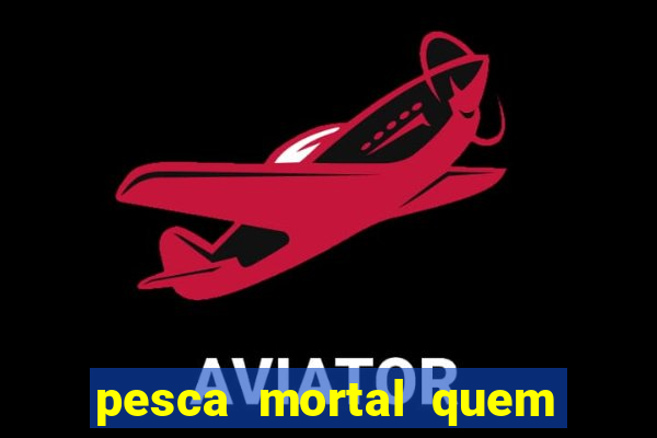 pesca mortal quem morreu pesca mortal todd morreu